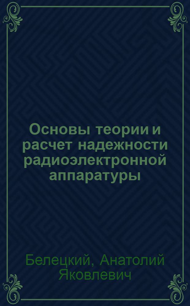 Основы теории и расчет надежности радиоэлектронной аппаратуры : Учеб. пособие для специальности № 0706