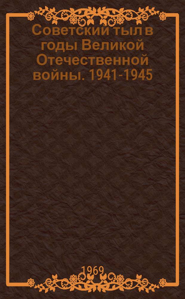 Советский тыл в годы Великой Отечественной войны. [1941-1945]