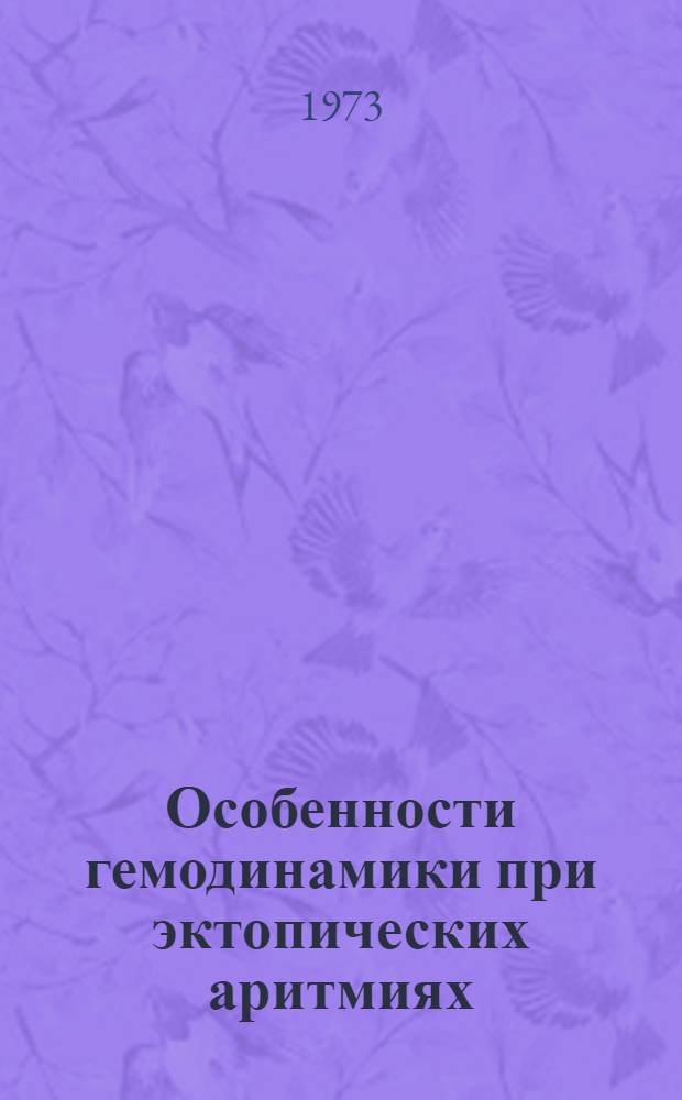 Особенности гемодинамики при эктопических аритмиях : Автореф. дис. на соиск. учен. степени канд. мед. наук : (14.754)