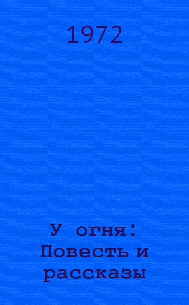 У огня : Повесть и рассказы