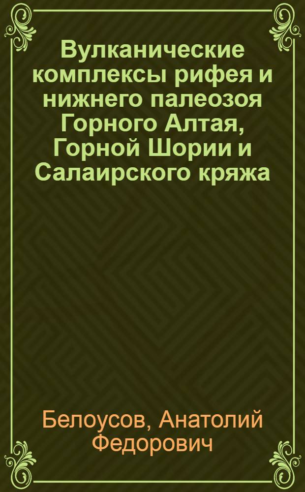 Вулканические комплексы рифея и нижнего палеозоя Горного Алтая, Горной Шории и Салаирского кряжа