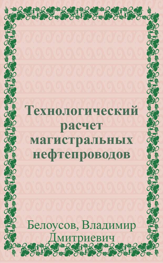 Технологический расчет магистральных нефтепроводов : Учеб.-метод. пособие к курсу "Проектирование и эксплуатация газонефтепроводов" для студентов специальности 0207 "Проектирование и эксплуатация газонефтепроводов, газохранилищ и нефтебаз"
