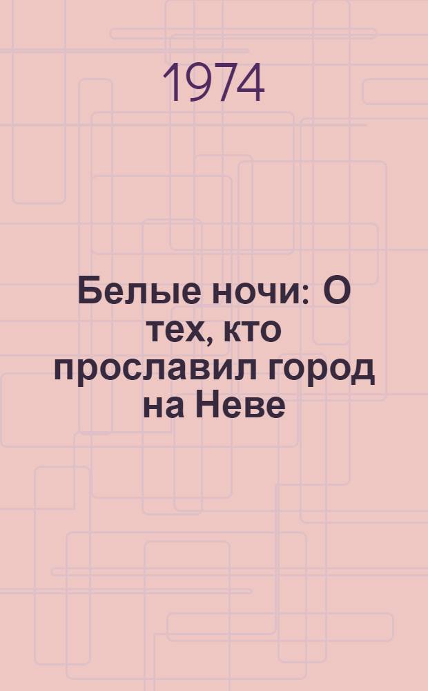 Белые ночи : О тех, кто прославил город на Неве : Очерки, зарисовки, документы, воспоминания : Вып. 3