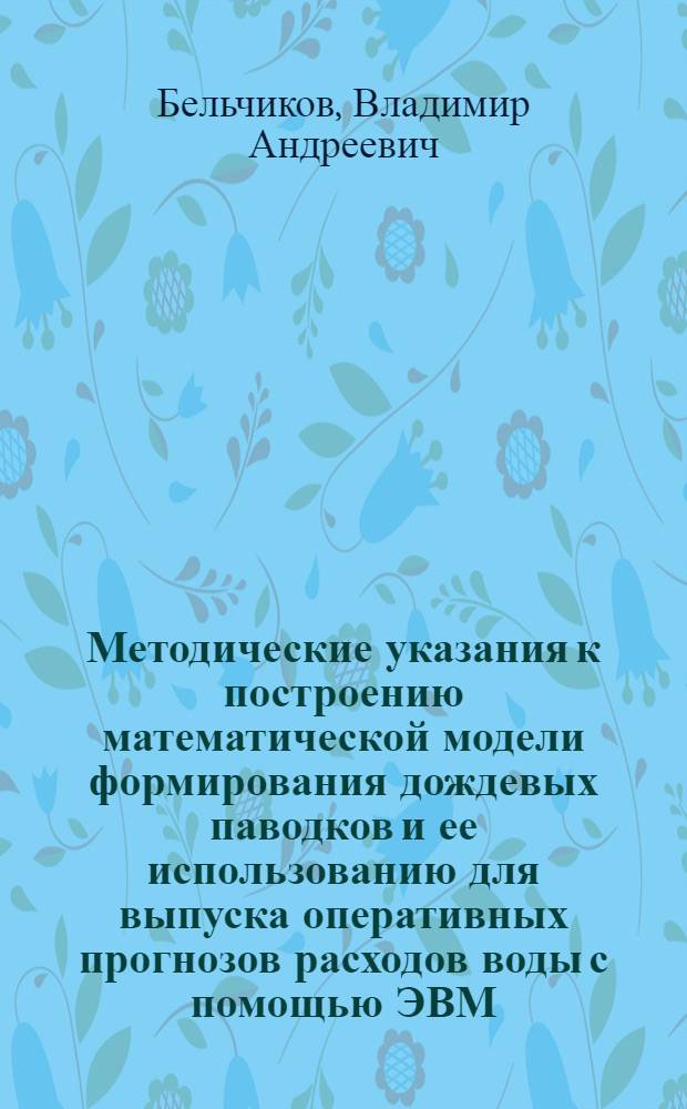 Методические указания к построению математической модели формирования дождевых паводков и ее использованию для выпуска оперативных прогнозов расходов воды с помощью ЭВМ