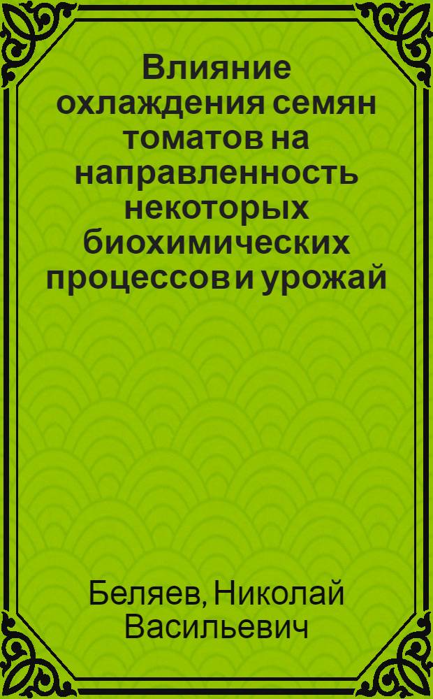 Влияние охлаждения семян томатов на направленность некоторых биохимических процессов и урожай : Автореф. дис. на соискание учен. степени канд. биол. наук : (101)