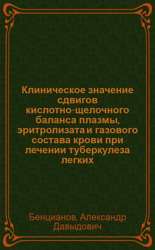 Клиническое значение сдвигов кислотно-щелочного баланса плазмы, эритролизата и газового состава крови при лечении туберкулеза легких : Автореф. дис. на соиск. учен. степени канд. мед. наук : (14.00.26)