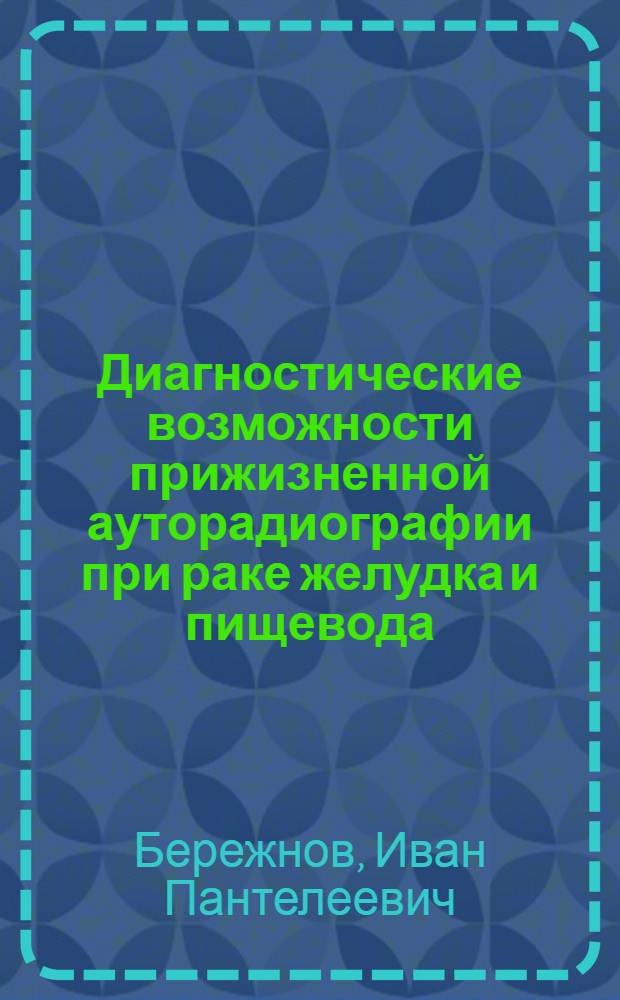 Диагностические возможности прижизненной ауторадиографии при раке желудка и пищевода : Автореф. дис. на соискание учен. степени д-ра мед. наук : (763)