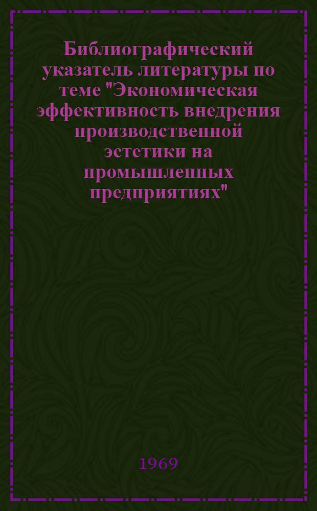 Библиографический указатель литературы по теме "Экономическая эффективность внедрения производственной эстетики на промышленных предприятиях"