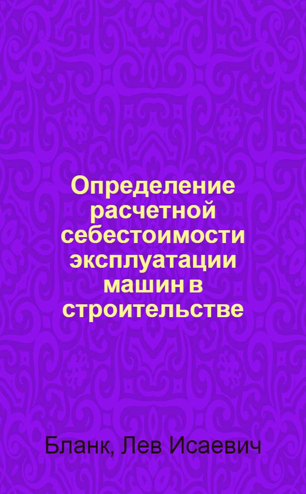 Определение расчетной себестоимости эксплуатации машин в строительстве