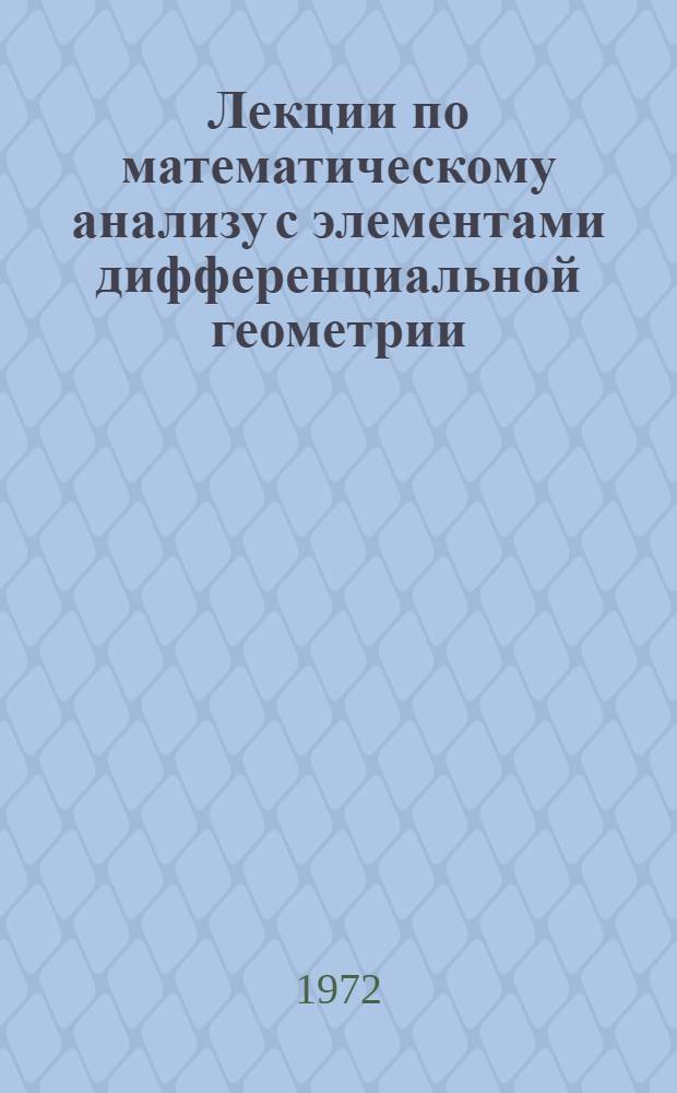 Лекции по математическому анализу с элементами дифференциальной геометрии : Ч. 1-. Ч. 1