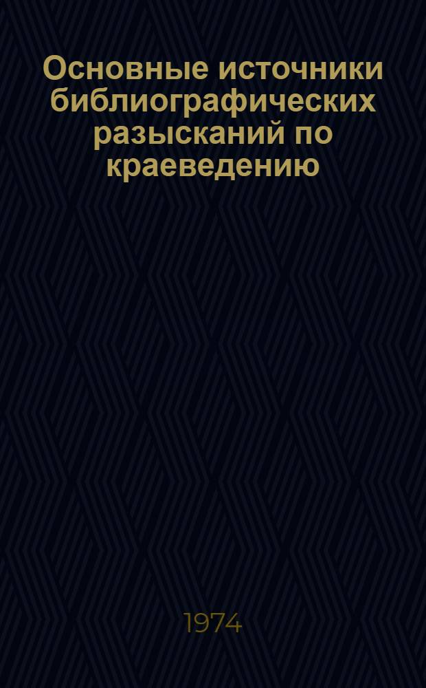 Основные источники библиографических разысканий по краеведению : Учеб. пособие для студентов библ. фак. [В 3 вып.] Вып. 1-. Вып. 1