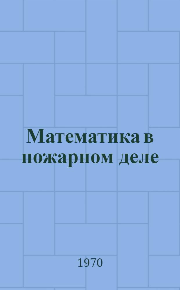 Математика в пожарном деле : (Функцион. зависимость между перем. величинами) Учеб. пособие Вып. 1-. Вып. 1