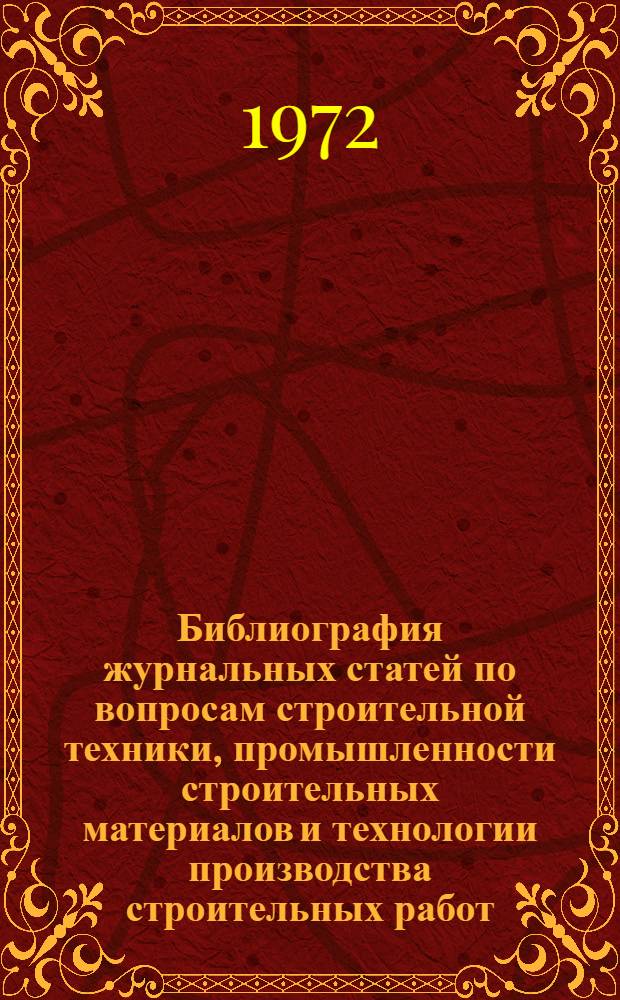 Библиография журнальных статей по вопросам строительной техники, промышленности строительных материалов и технологии производства строительных работ : (В помощь преподавателям теорет. и инструкторам произв. обучения)