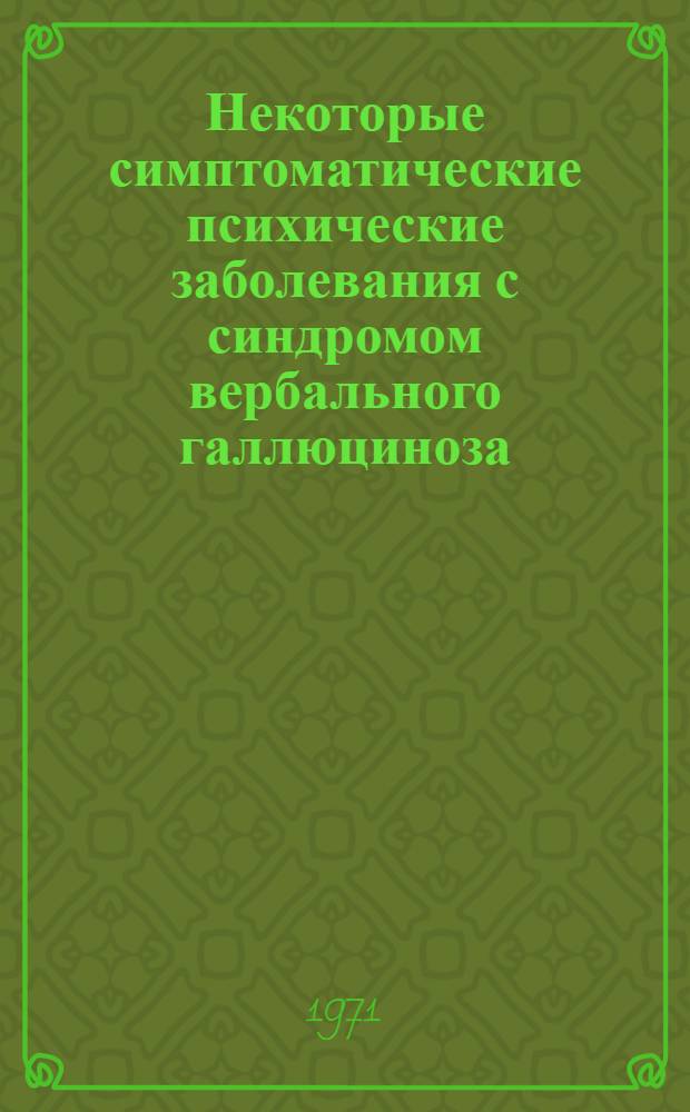 Некоторые симптоматические психические заболевания с синдромом вербального галлюциноза : Автореф. дис. на соискание учен. степени канд. мед. наук : (767)