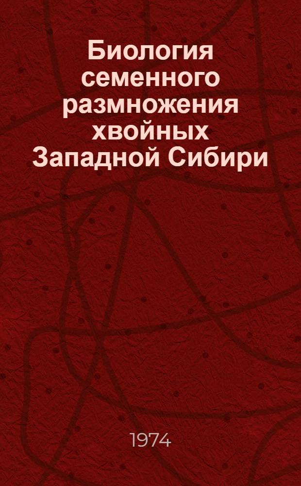 Биология семенного размножения хвойных Западной Сибири : Сборник статей
