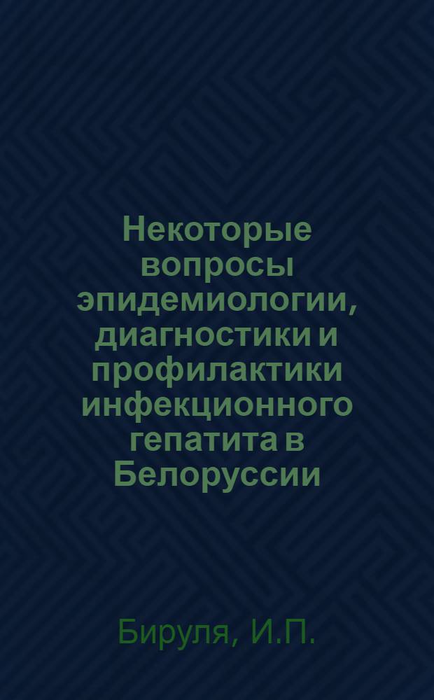 Некоторые вопросы эпидемиологии, диагностики и профилактики инфекционного гепатита в Белоруссии (1953-1967) : Автореф. дис. на соискание учен. степени канд. мед. наук : (780)