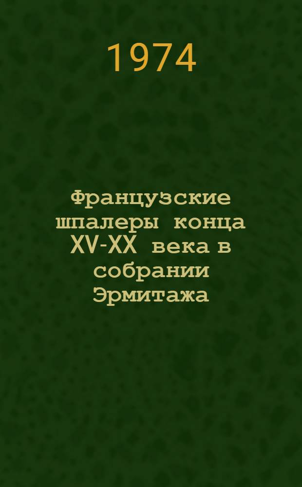 Французские шпалеры конца XV-XX века в собрании Эрмитажа : Альбом