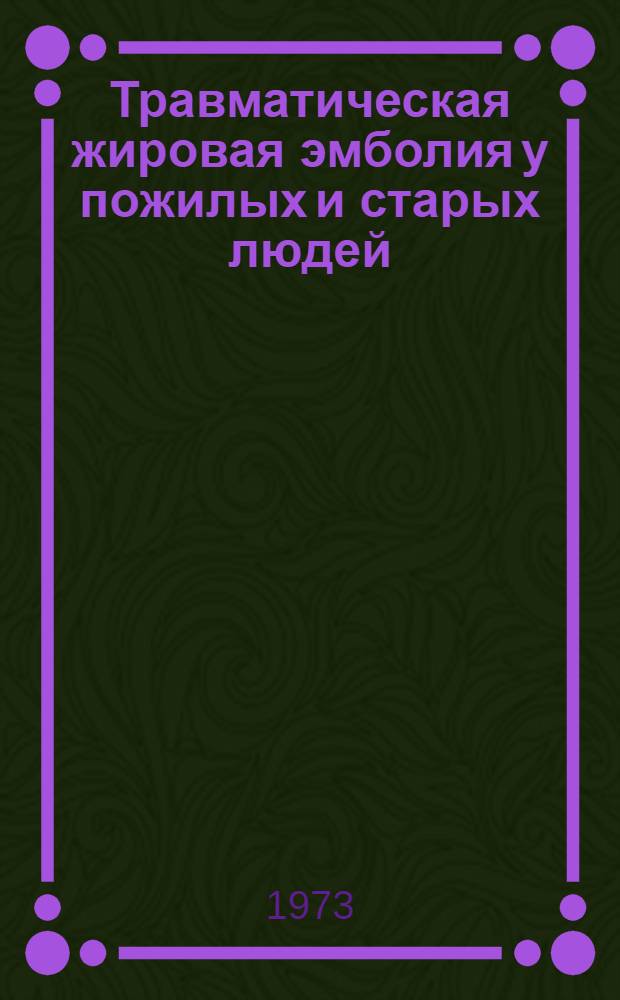 Травматическая жировая эмболия у пожилых и старых людей : (Морфол. исследование) : Автореф. дис. на соиск. учен. степени канд. мед. наук : (14.00.15)