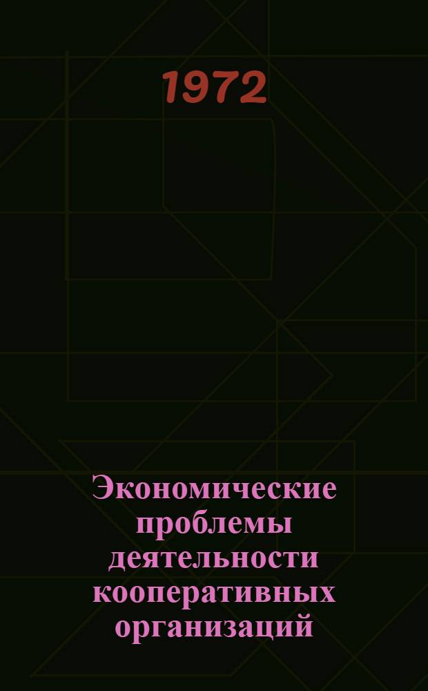 Экономические проблемы деятельности кооперативных организаций : Лекции по курсу "Экономика торговли, заготовок и др. отраслей хоз. деятельности потреб. кооперации"