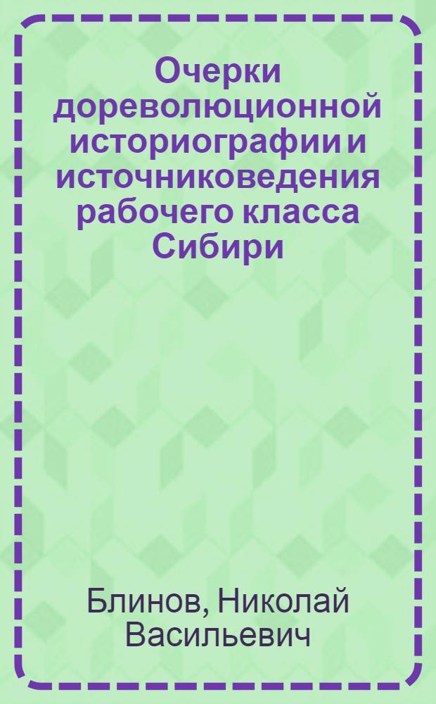 Очерки дореволюционной историографии и источниковедения рабочего класса Сибири