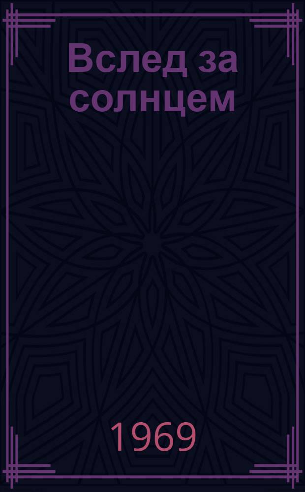Вслед за солнцем : Путешествие в пятилетку