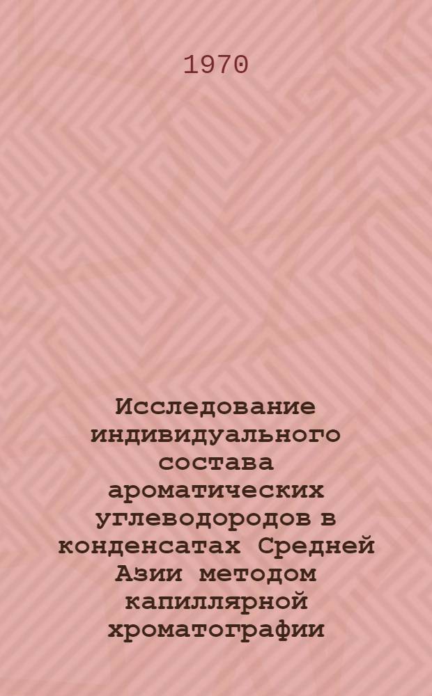 Исследование индивидуального состава ароматических углеводородов в конденсатах Средней Азии методом капиллярной хроматографии : Автореф. дис. на соискание учен. степени канд. хим. наук : (082)