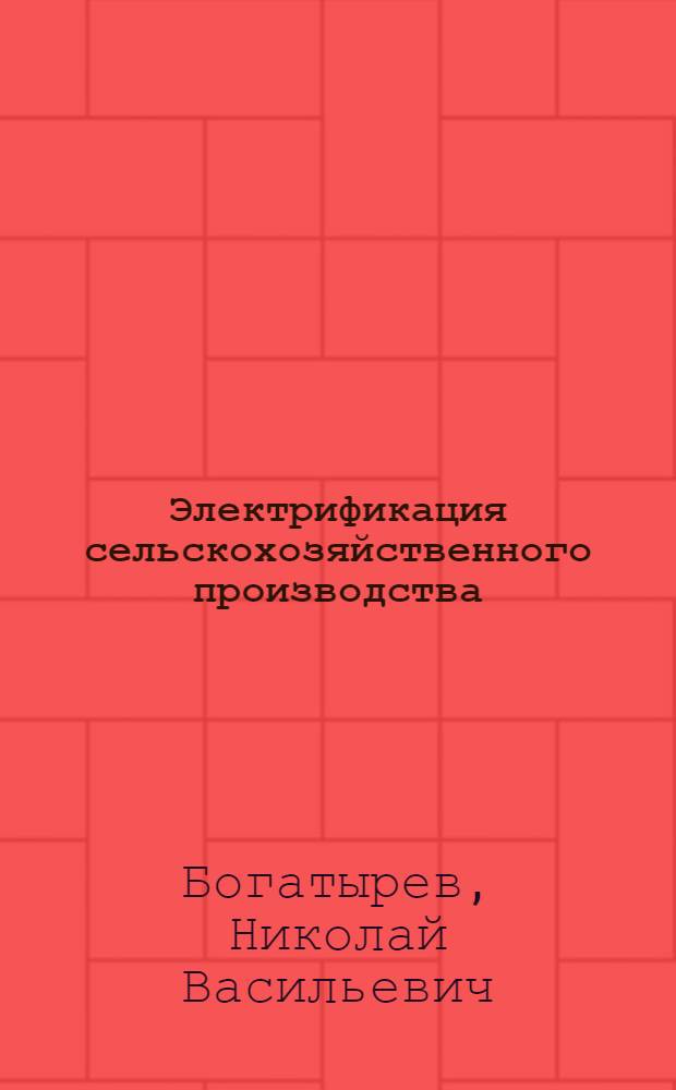 Электрификация сельскохозяйственного производства : Для агр. и зоотехн. специальностей и для спец. отд-ний по подгот. агрономов-организаторов и зоотехников-организаторов
