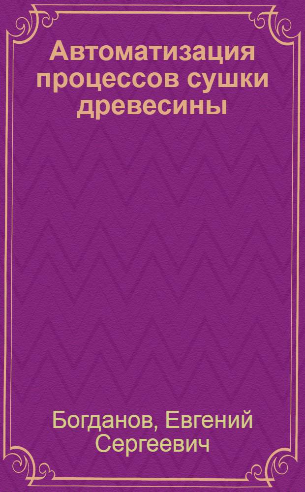 Автоматизация процессов сушки древесины : (Обзор)