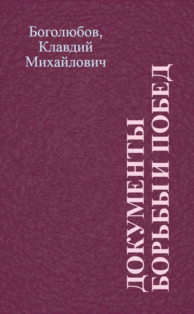 Документы борьбы и побед : (О сборнике "КПСС в резолюциях и решениях съездов, конф. и пленумов ЦК") : Историогр. очерк