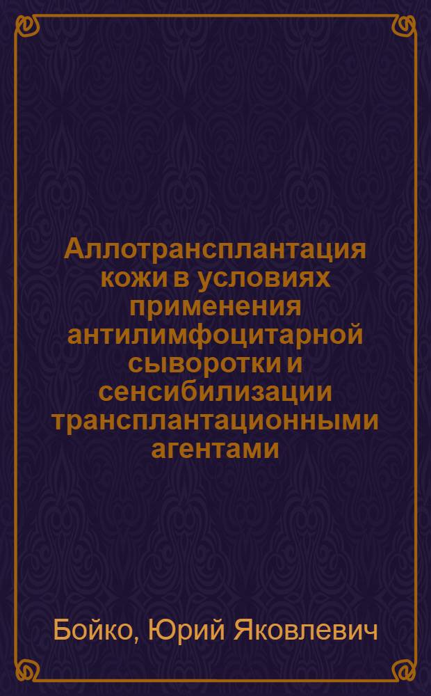 Аллотрансплантация кожи в условиях применения антилимфоцитарной сыворотки и сенсибилизации трансплантационными агентами : Автореф. дис. на соиск. учен. степени канд. мед. наук : (14.00.16)