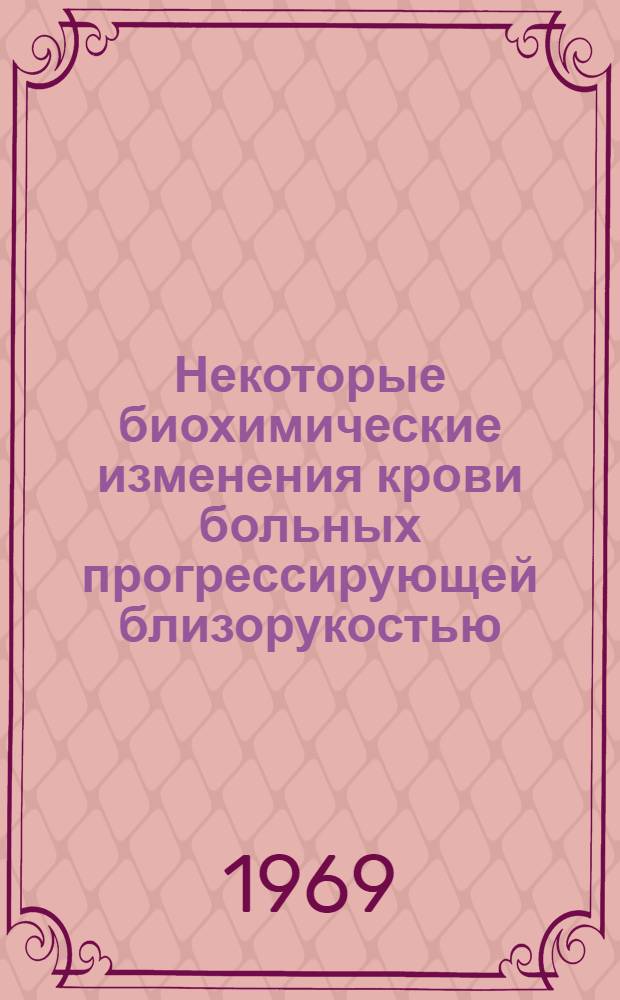Некоторые биохимические изменения крови больных прогрессирующей близорукостью : Автореф. дис. на соискание учен. степени канд. мед. наук : (14.754)