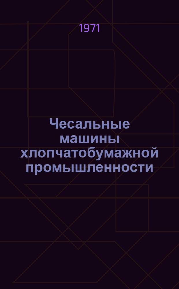 Чесальные машины хлопчатобумажной промышленности : (Устройство, работа и обслуживание) : Для проф.-техн. учеб. заведений и подгот. рабочих на производстве