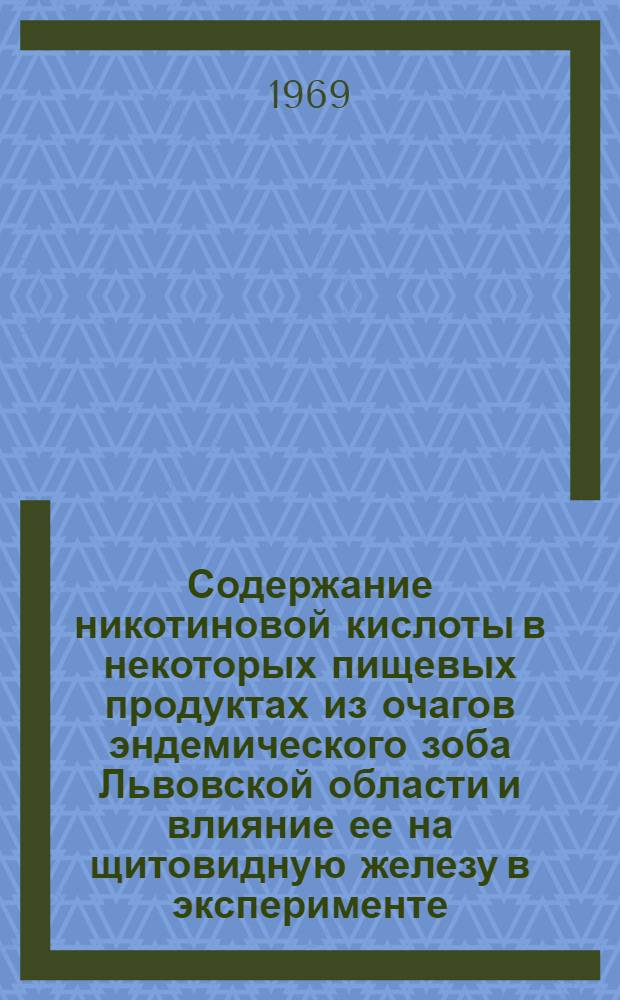Содержание никотиновой кислоты в некоторых пищевых продуктах из очагов эндемического зоба Львовской области и влияние ее на щитовидную железу в эксперименте : Автореф. дис. на соискание учен. степени канд. мед. наук : (756)