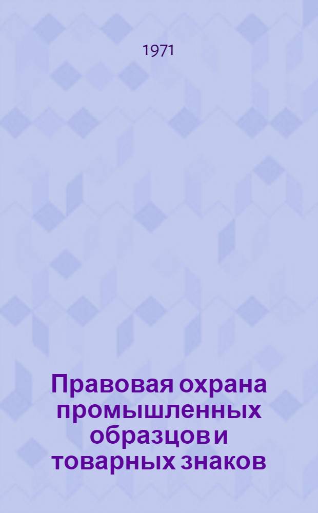 Правовая охрана промышленных образцов и товарных знаков : Библиогр. аннот. указ. отеч. и зарубеж. литературы. 1962-1970 гг.