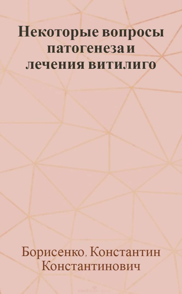 Некоторые вопросы патогенеза и лечения витилиго : Автореф. дис. на соискание учен. степени канд. мед. наук : (760)