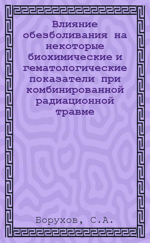 Влияние обезболивания на некоторые биохимические и гематологические показатели при комбинированной радиационной травме : Автореф. дис. на соискание учен. степени д-ра мед. наук : (777)