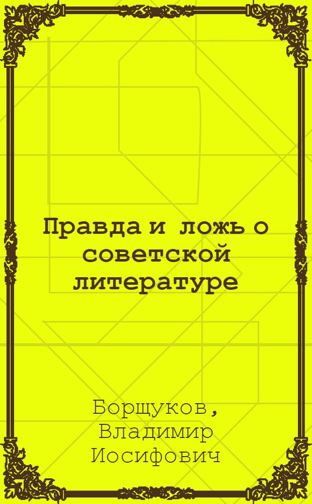 Правда и ложь о советской литературе : (По страницам работ зарубеж. литературоведов)