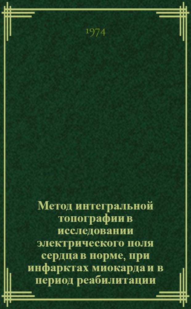 Метод интегральной топографии в исследовании электрического поля сердца в норме, при инфарктах миокарда и в период реабилитации : Автореф. дис. на соиск. учен. степени канд. мед. наук : (14.00.05)