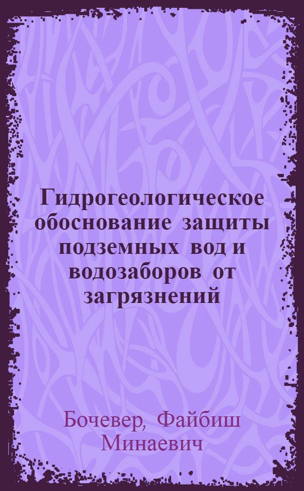 Гидрогеологическое обоснование защиты подземных вод и водозаборов от загрязнений