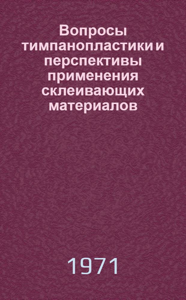 Вопросы тимпанопластики и перспективы применения склеивающих материалов : (Клинико-эксперим. исследования) : Автореф. дис. на соискание учен. степени канд. мед. наук : (753)
