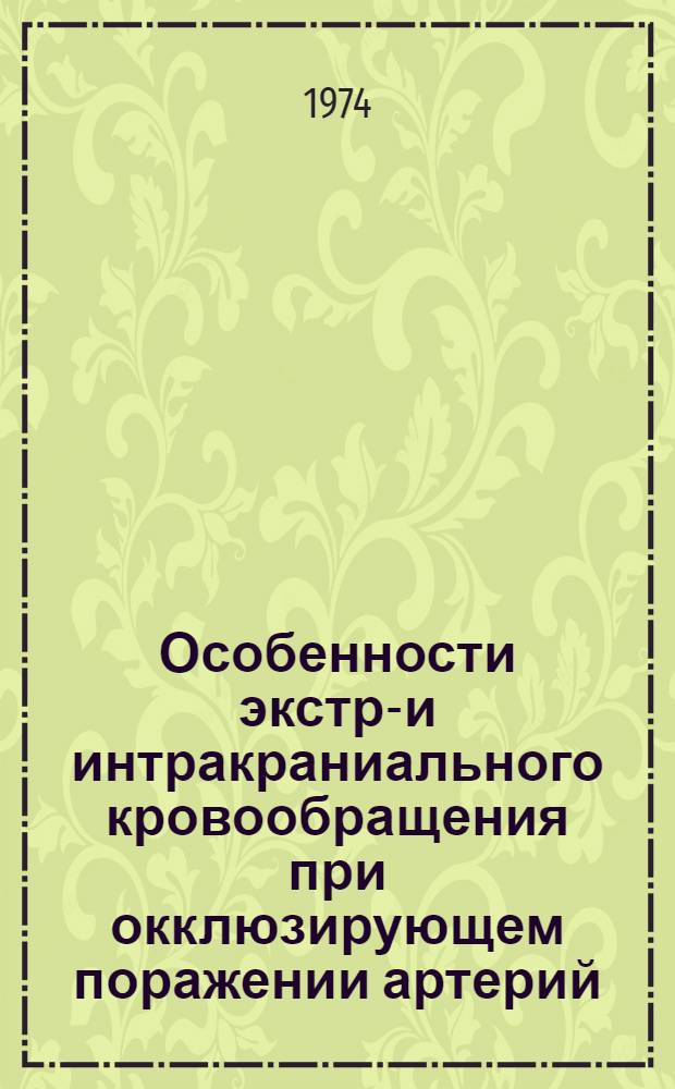 Особенности экстра- и интракраниального кровообращения при окклюзирующем поражении артерий, питающих мозг : (Ангиогр. изучение) : Автореф. дис. на соиск. учен. степени д-ра мед. наук : (14.00.28)