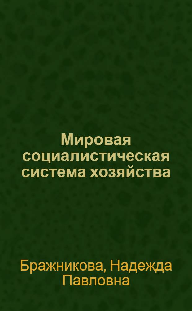 Мировая социалистическая система хозяйства : (В помощь пропагандистам и слушателям школ основ марксизма-ленинизма по полит. экономии)