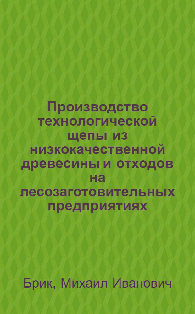 Производство технологической щепы из низкокачественной древесины и отходов на лесозаготовительных предприятиях : (Обзор)
