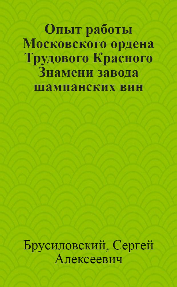 Опыт работы Московского ордена Трудового Красного Знамени завода шампанских вин : (Обзор)