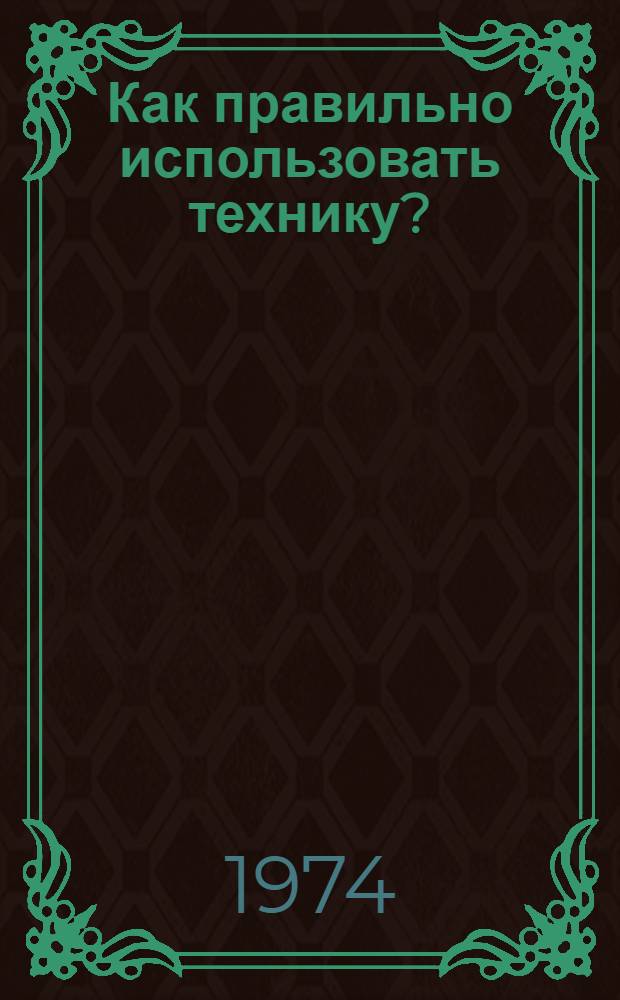 Как правильно использовать технику? : (Беседы с механизаторами)
