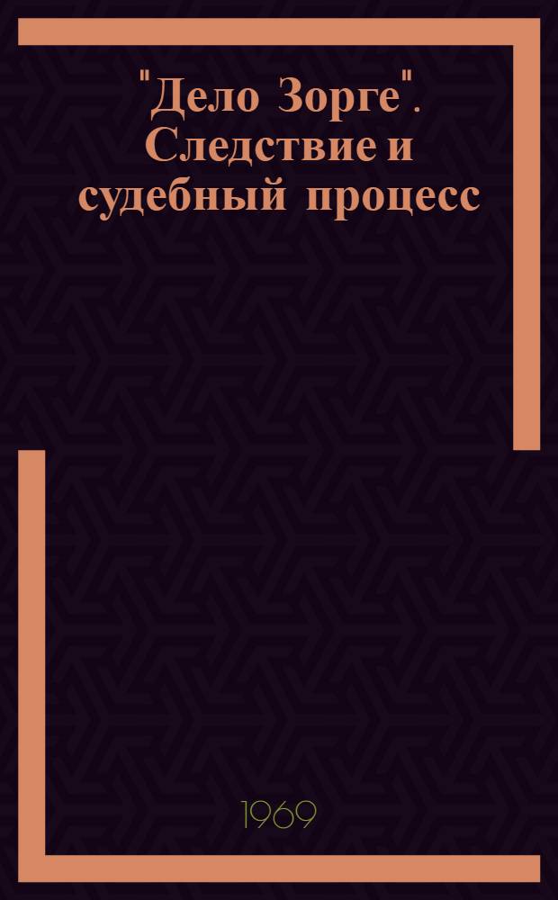 "Дело Зорге". Следствие и судебный процесс : (Люди. События. Документы. Факты)