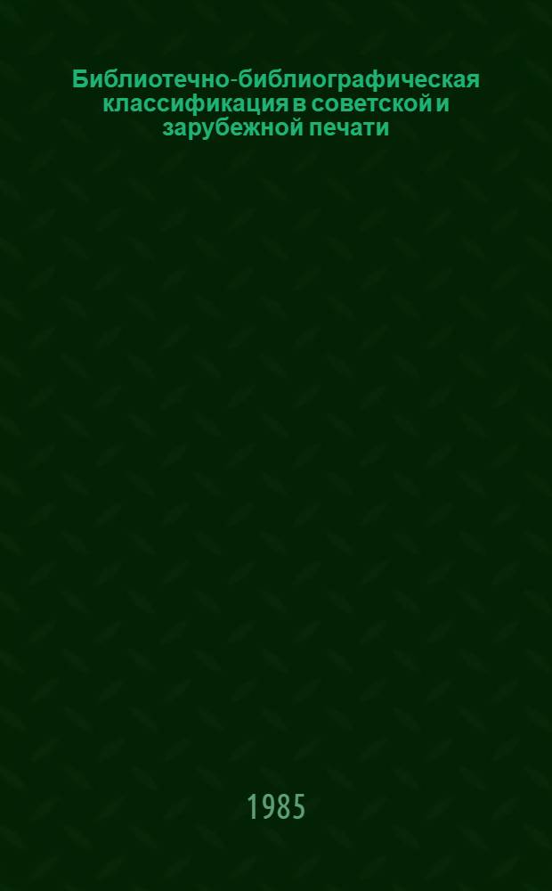 Библиотечно-библиографическая классификация в советской и зарубежной печати : Библиогр. указ. ... 1981 г. - 1 половина 1983 г.