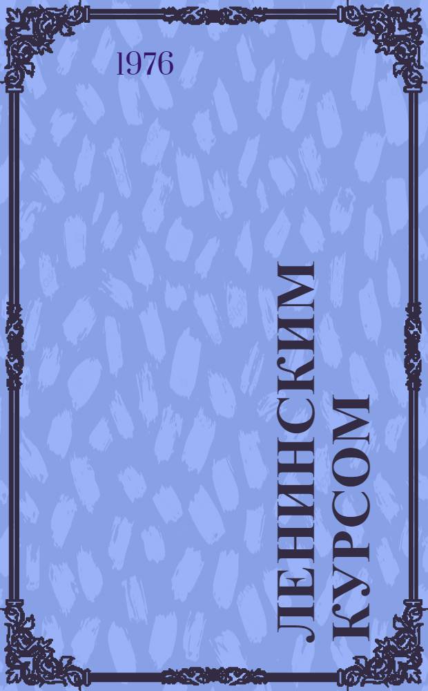 Ленинским курсом : Речи, приветствия, ст., воспоминания. Т. 5