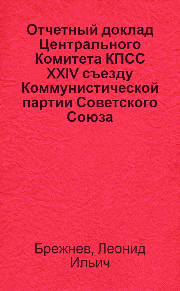 Отчетный доклад Центрального Комитета КПСС XXIV съезду Коммунистической партии Советского Союза. 30 марта 1971 г.