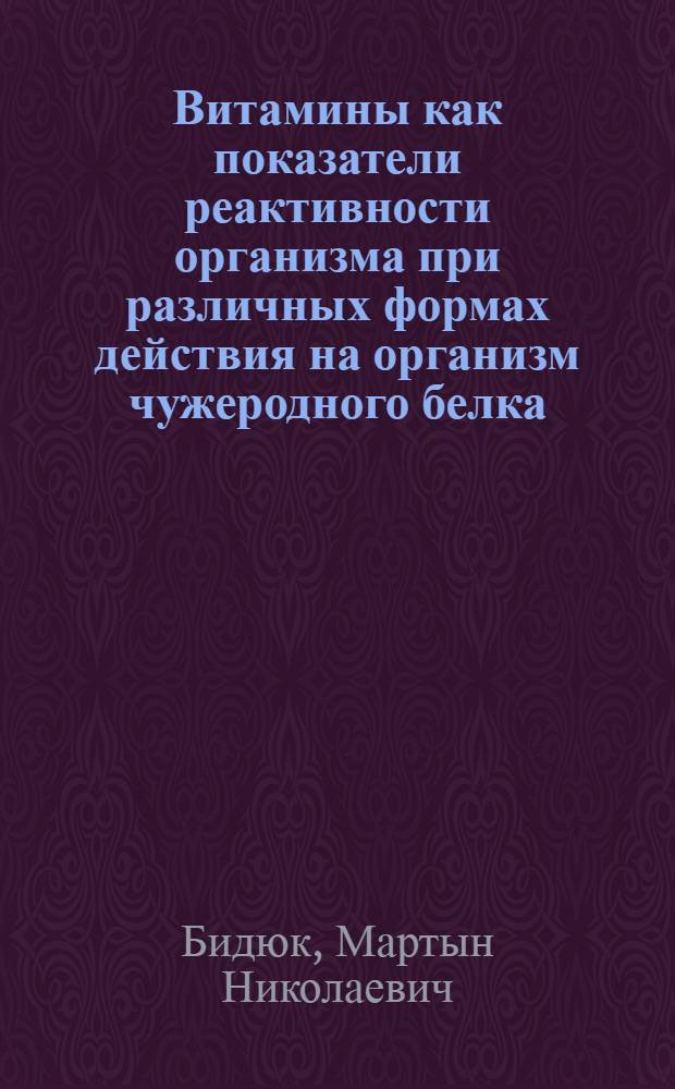 Витамины как показатели реактивности организма при различных формах действия на организм чужеродного белка : (Эксперим. исследование) : Автореф. дис. на соискание учен. степени канд. мед. наук : (765)
